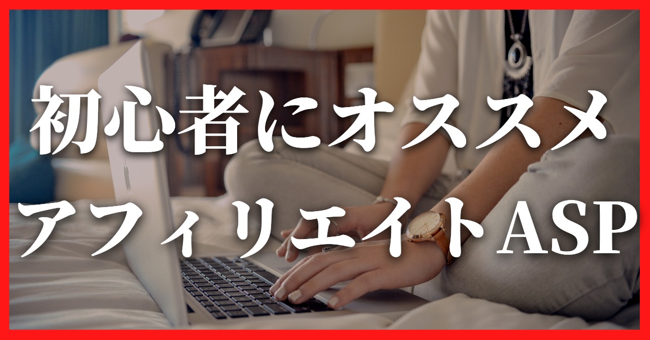 初心者にオススメなアフィリエイトASP