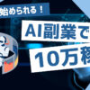 AI副業で月10万円稼ぐ方法とは？初心者でも簡単に始められる！